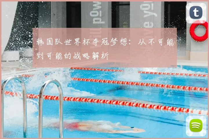 韩国队世界杯夺冠梦想：从不可能到可能的战略解析