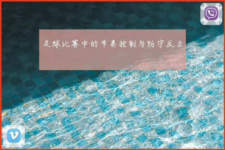 足球比赛中的节奏控制与防守反击